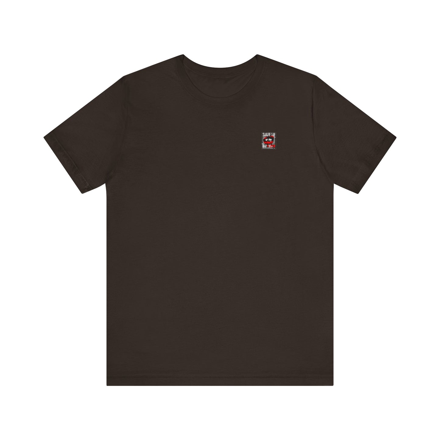 Shut Up Be You T Shirt