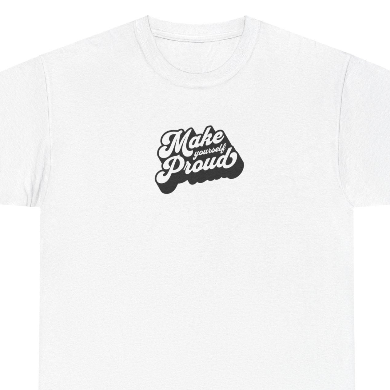 Make Yourself Proud T Shirt
