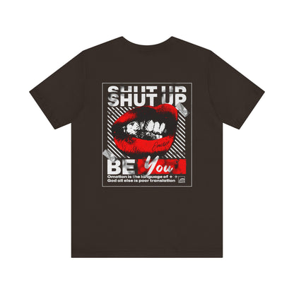 Shut Up Be You T Shirt