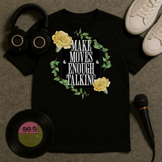 Make Moves Enough Talking T Shirt
