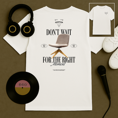 Don't Wait For the Right Moment T Shirt