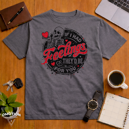 If I Had Feelings They'd Be For You T Shirt