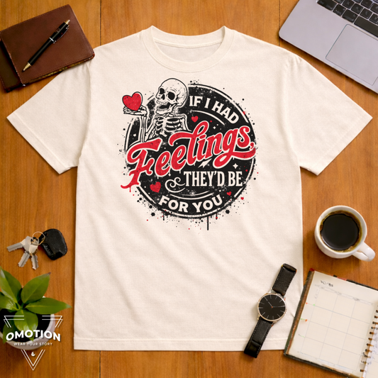 If I Had Feelings They'd Be For You T Shirt