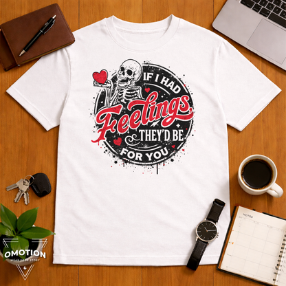If I Had Feelings They'd Be For You T Shirt